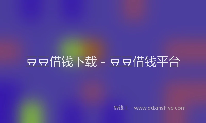 豆豆借钱下载 - 豆豆借钱平台