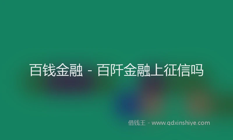 百钱金融 - 百阡金融上征信吗