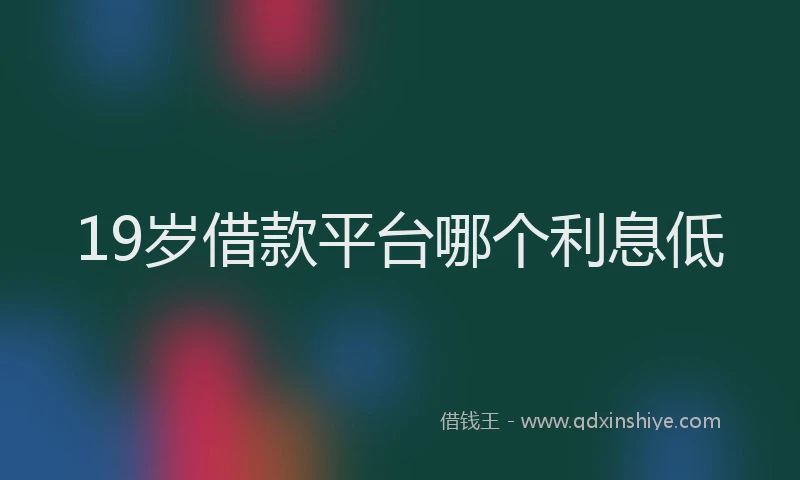 19岁借款平台哪个利息低