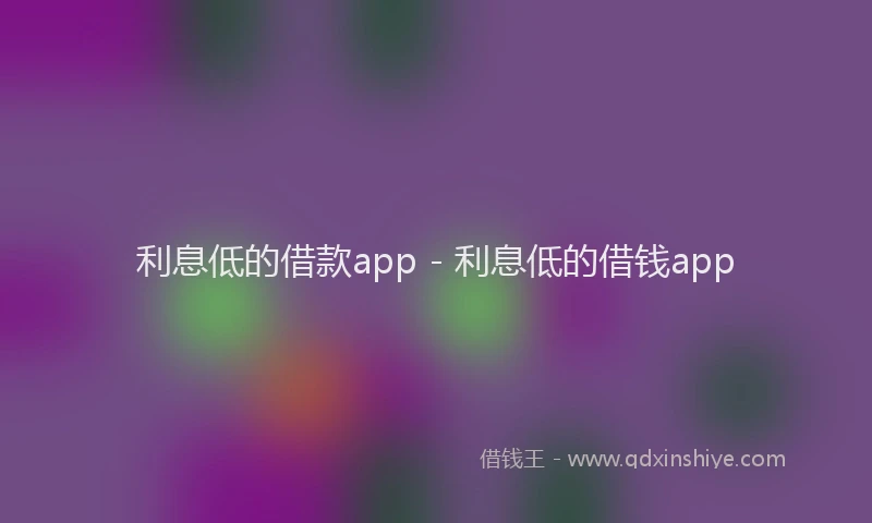 利息低的借款app - 利息低的借钱app