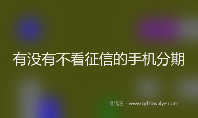 有没有不看征信的手机分期