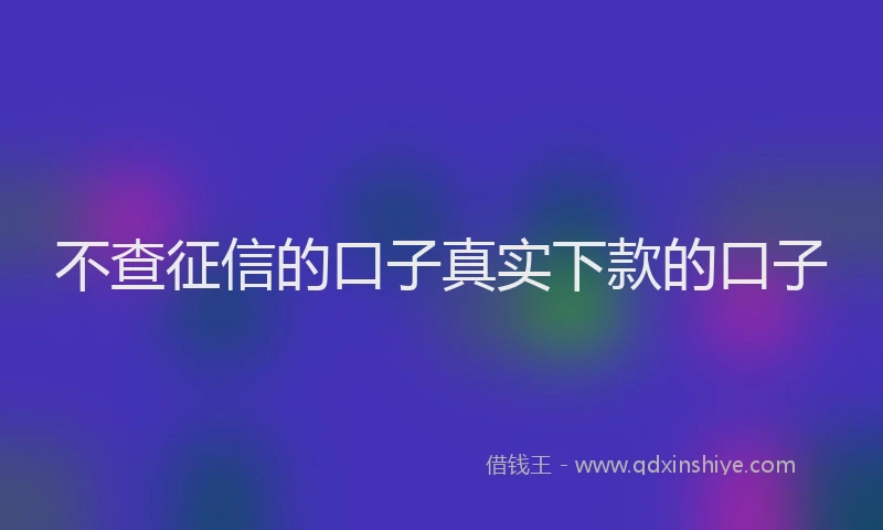 不查征信的口子真实下款的口子