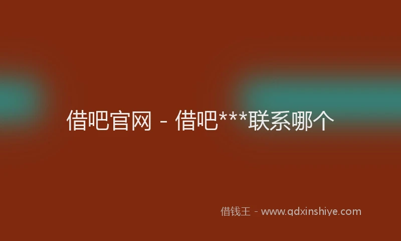 借吧官网 - 借吧***联系哪个