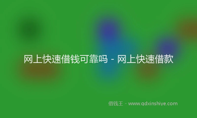 网上快速借钱可靠吗 - 网上快速借款