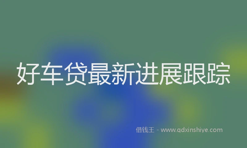 好车贷最新进展跟踪