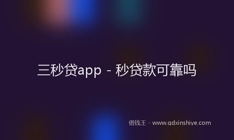 三秒贷app - 秒贷款可靠吗