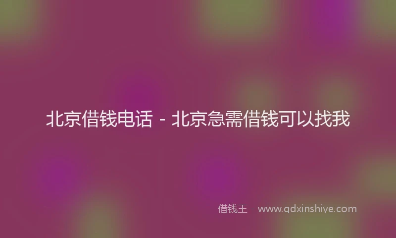北京借钱电话 - 北京急需借钱可以找我