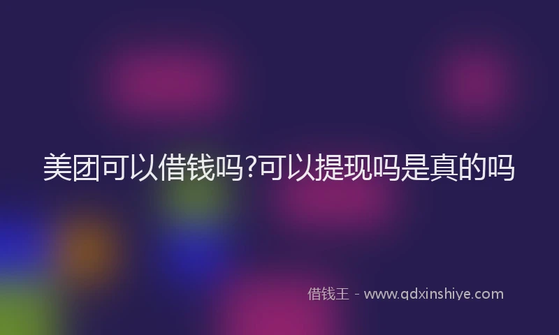 美团可以借钱吗?可以提现吗是真的吗