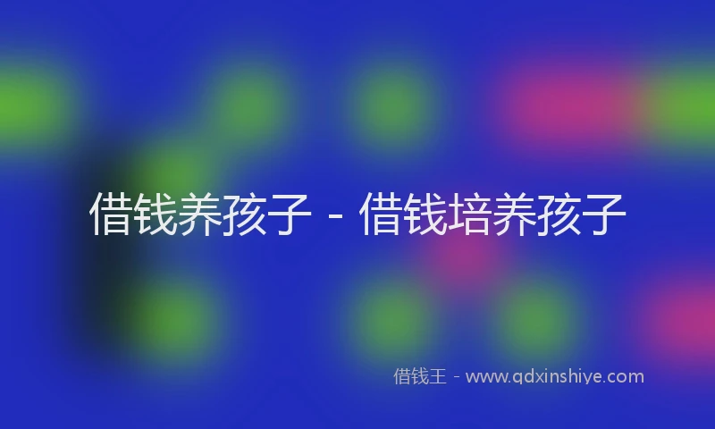 借钱养孩子 - 借钱培养孩子