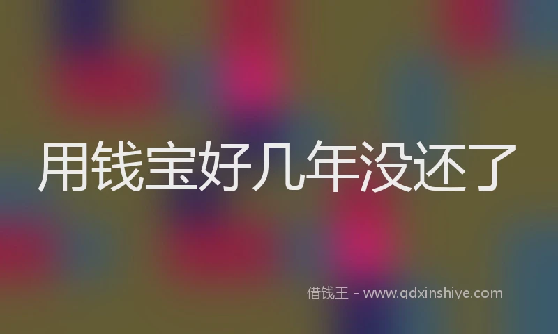 用钱宝好几年没还了