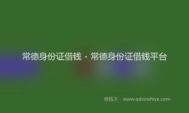 常德身份证借钱 - 常德身份证借钱平台