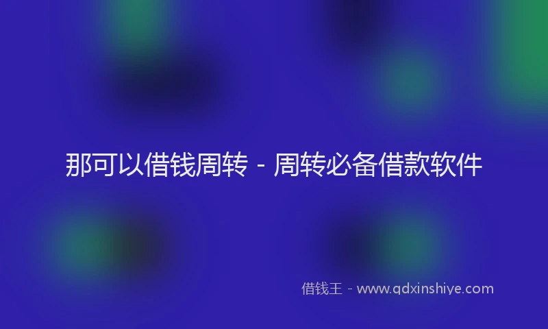 那可以借钱周转 - 周转必备借款软件