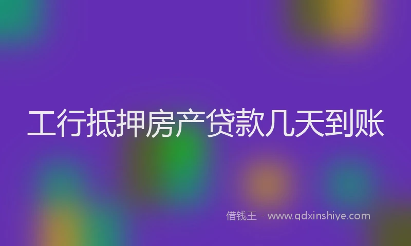 工行抵押房产贷款几天到账
