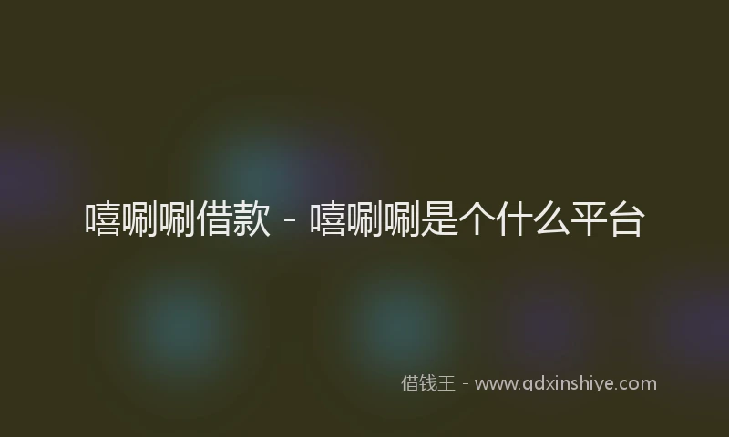 嘻唰唰借款 - 嘻唰唰是个什么平台