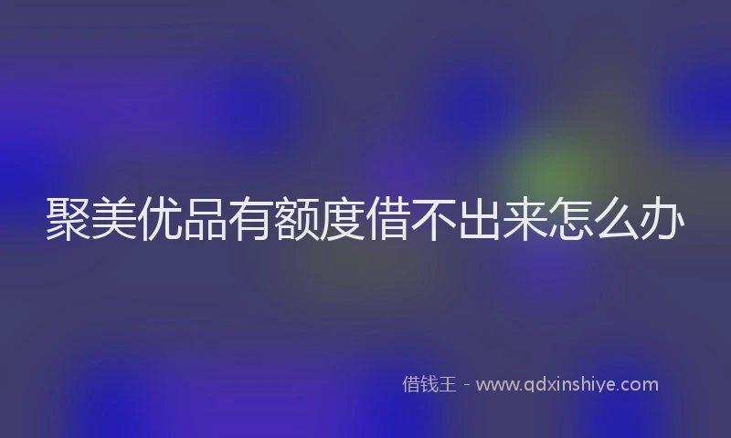 聚美优品有额度借不出来怎么办