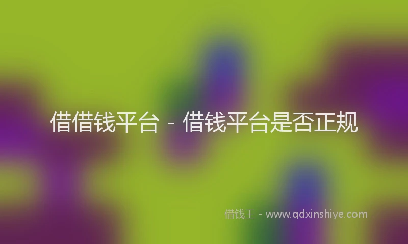 借借钱平台 - 借钱平台是否正规