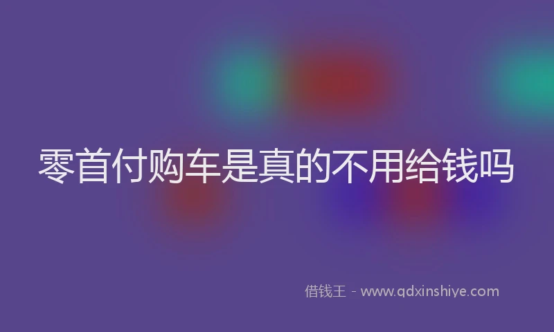 零首付购车是真的不用给钱吗
