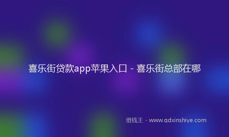 喜乐街贷款app苹果入口 - 喜乐街总部在哪