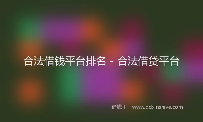 合法借钱平台排名 - 合法借贷平台