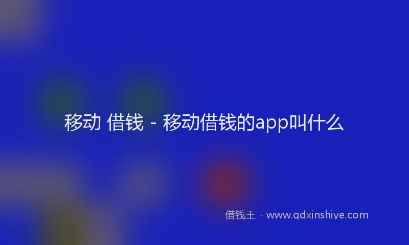 移动 借钱 - 移动借钱的app叫什么