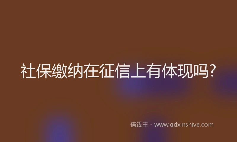 社保缴纳在征信上有体现吗?