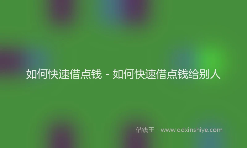 如何快速借点钱 - 如何快速借点钱给别人