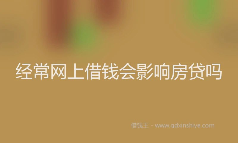 经常网上借钱会影响房贷吗
