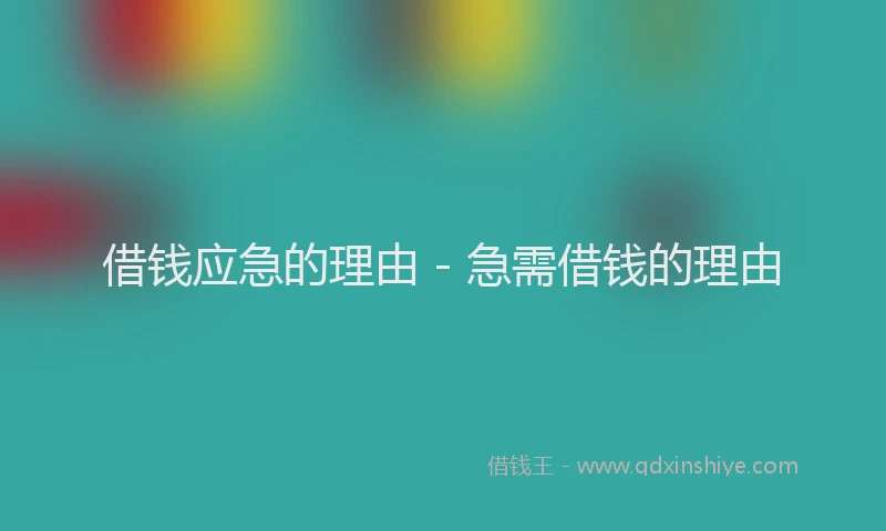 借钱应急的理由 - 急需借钱的理由