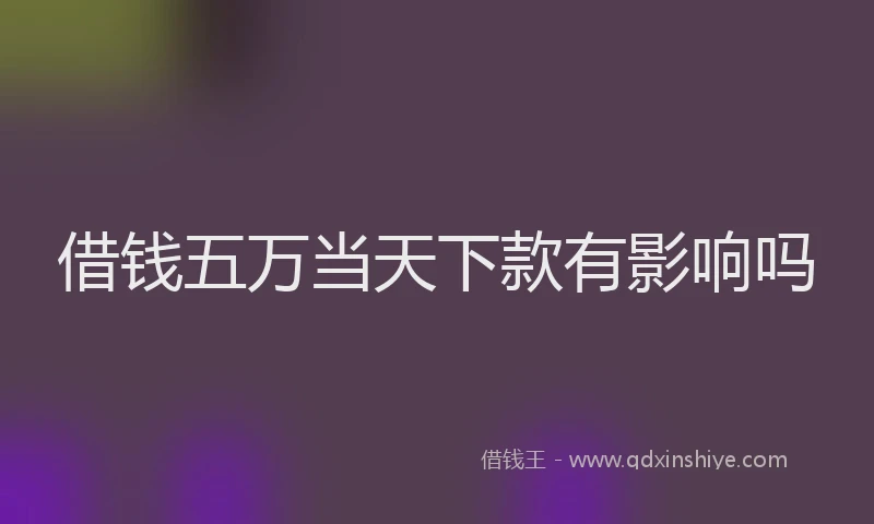 借钱五万当天下款有影响吗