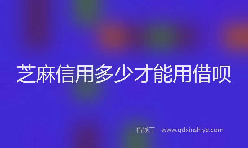 芝麻信用多少才能用借呗