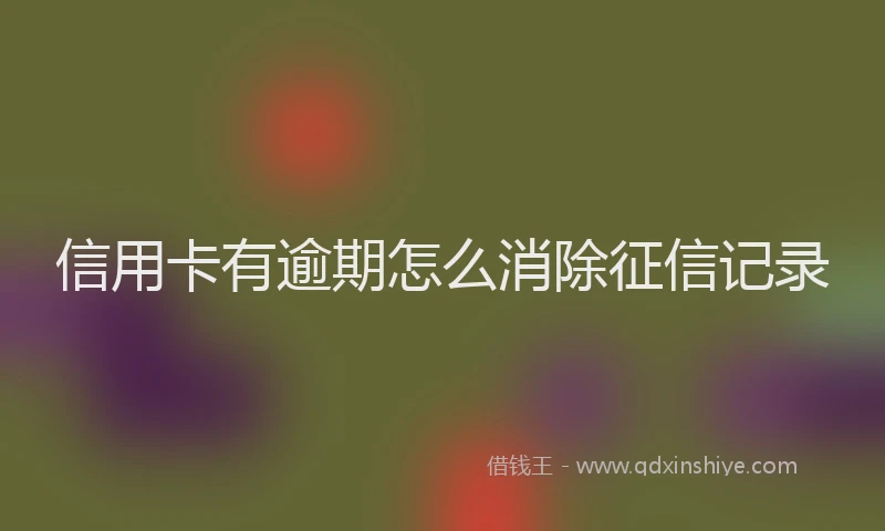 信用卡有逾期怎么消除征信记录