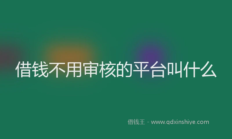 借钱不用审核的平台叫什么