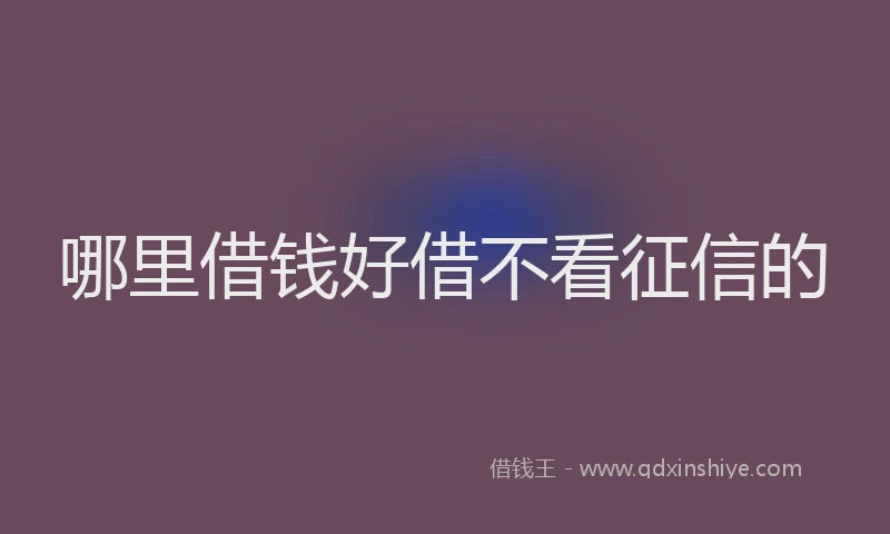 哪里借钱好借不看征信的