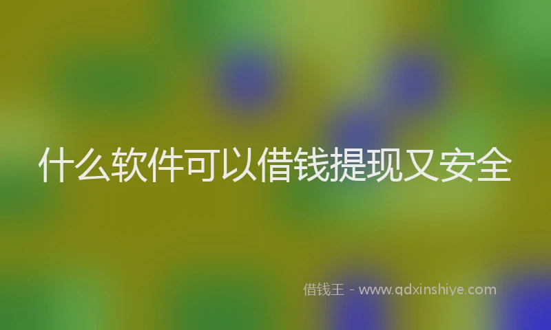 什么软件可以借钱提现又安全
