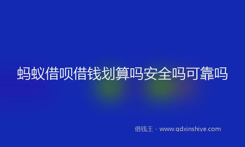 蚂蚁借呗借钱划算吗安全吗可靠吗