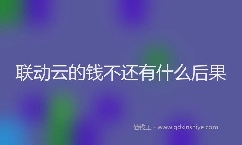 联动云的钱不还有什么后果