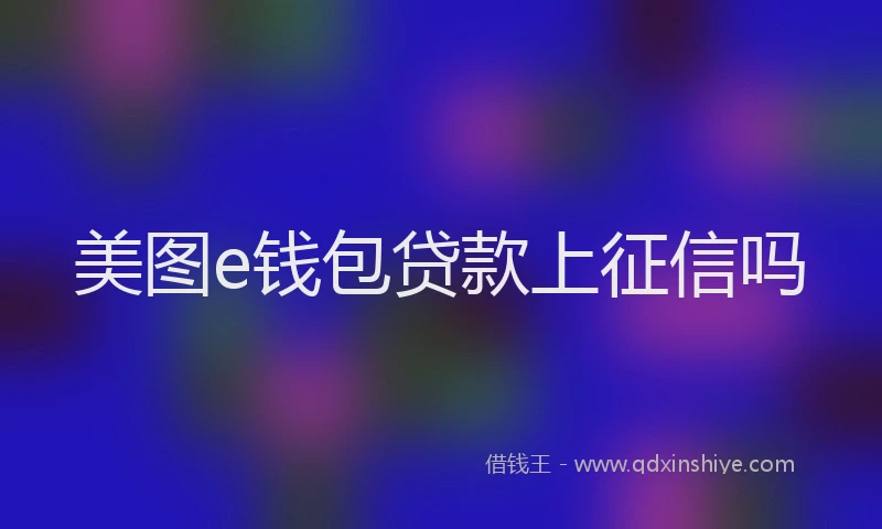 美图e钱包贷款上征信吗