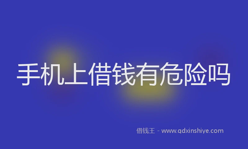 手机上借钱有危险吗