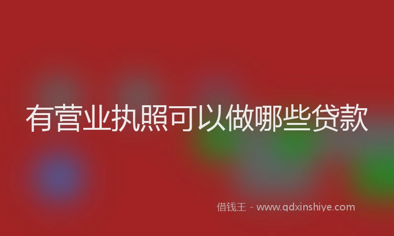 有营业执照可以做哪些贷款