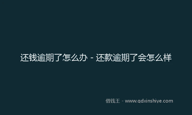 还钱逾期了怎么办 - 还款逾期了会怎么样
