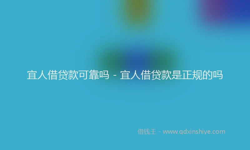 宜人借贷款可靠吗 - 宜人借贷款是正规的吗