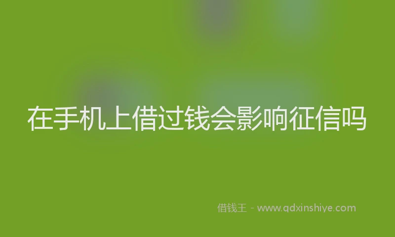 在手机上借过钱会影响征信吗