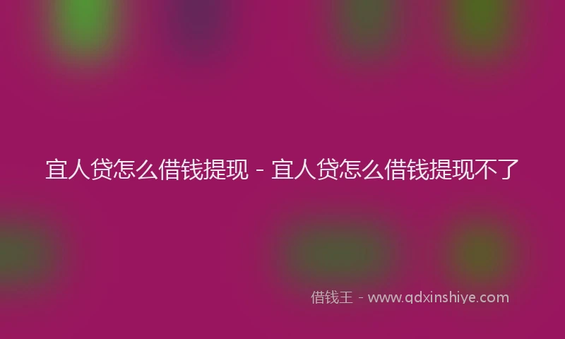 宜人贷怎么借钱提现 - 宜人贷怎么借钱提现不了