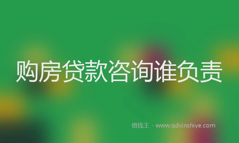 购房贷款咨询谁负责