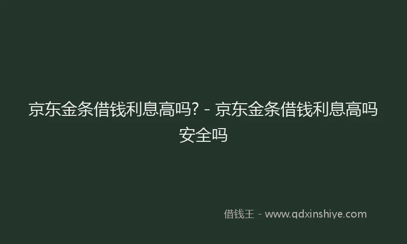 京东金条借钱利息高吗? - 京东金条借钱利息高吗安全吗