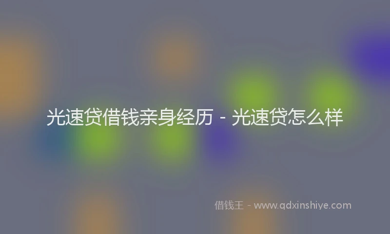 光速贷借钱亲身经历 - 光速贷怎么样