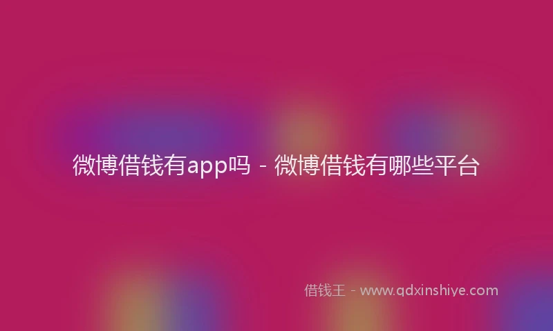 微博借钱有app吗 - 微博借钱有哪些平台