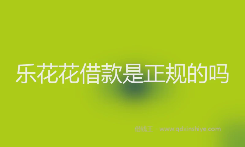 乐花花借款是正规的吗