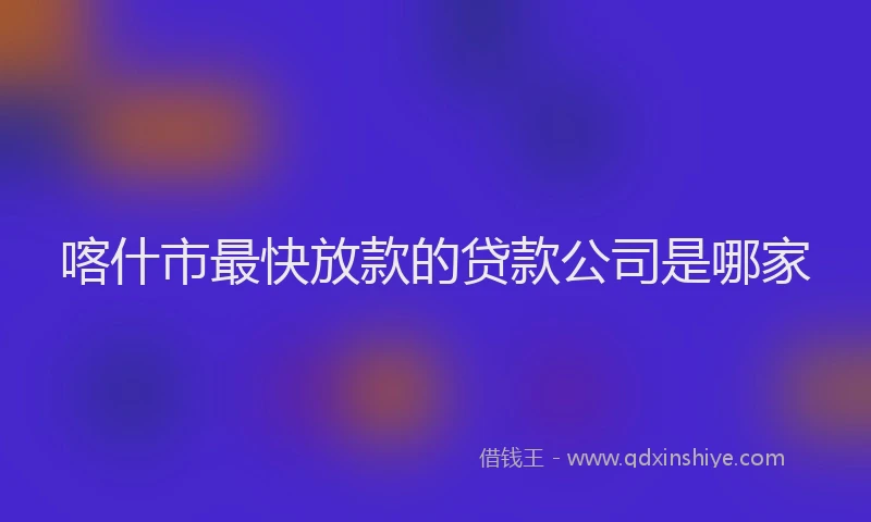 喀什市最快放款的贷款公司是哪家