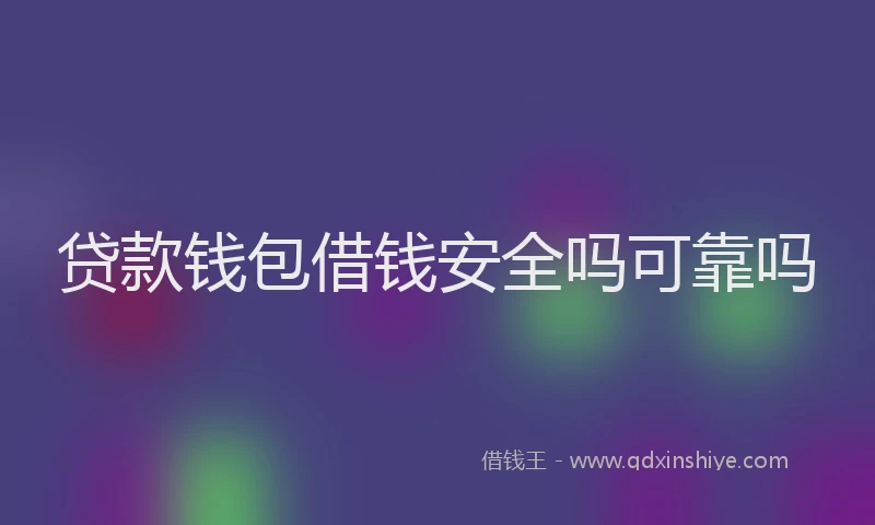 贷款钱包借钱安全吗可靠吗